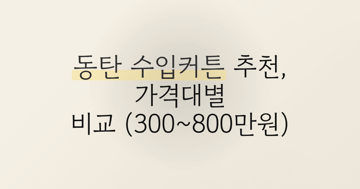 동탄 수입커튼 추천, 가격대별 비교 (300~800만원)