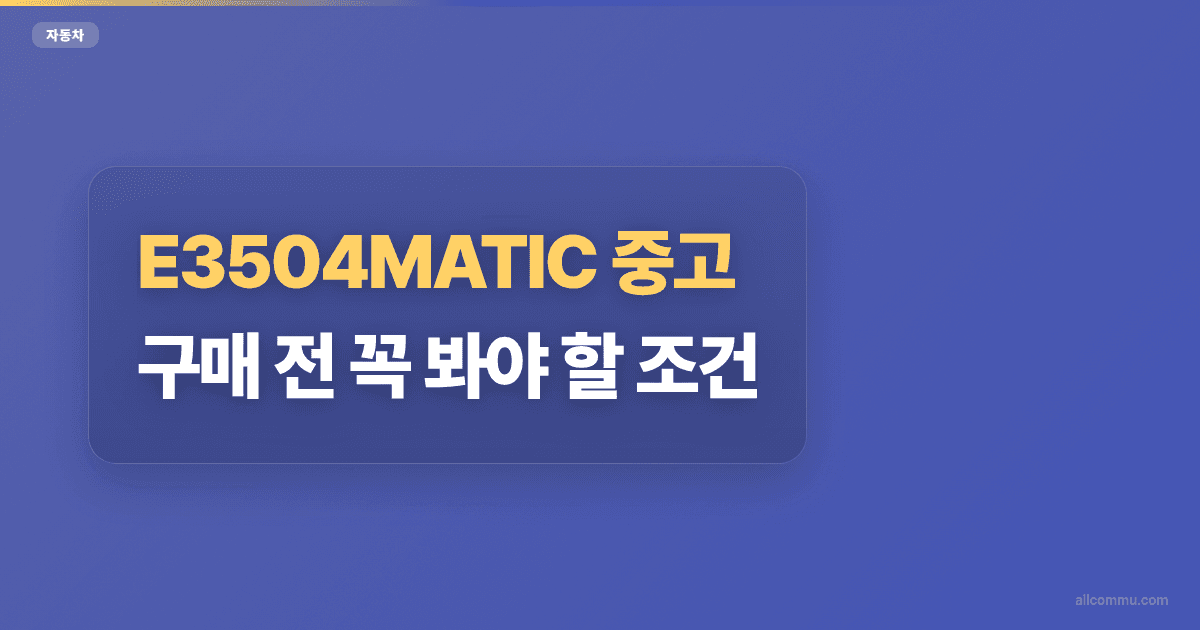 E3504MATIC 중고 구매 전 꼭 봐야 할 조건