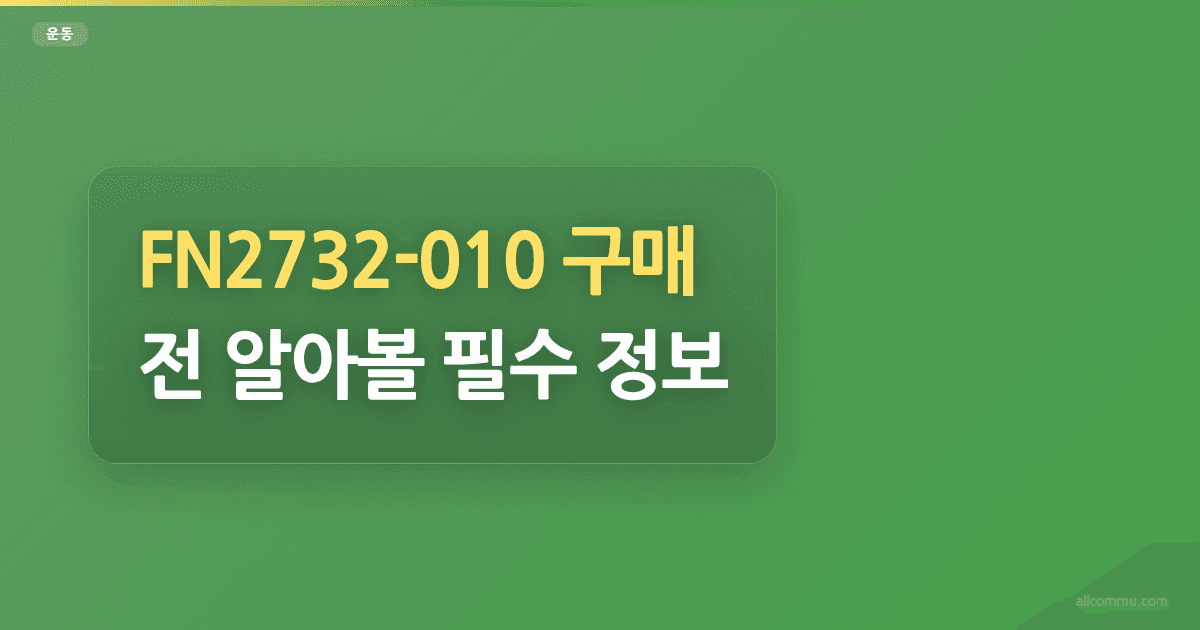 FN2732-010 구매 전 알아볼 필수 정보