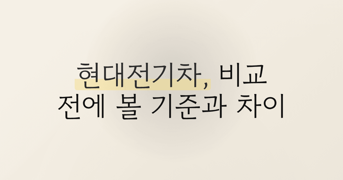 현대전기차, 비교 전에 볼 기준과 차이