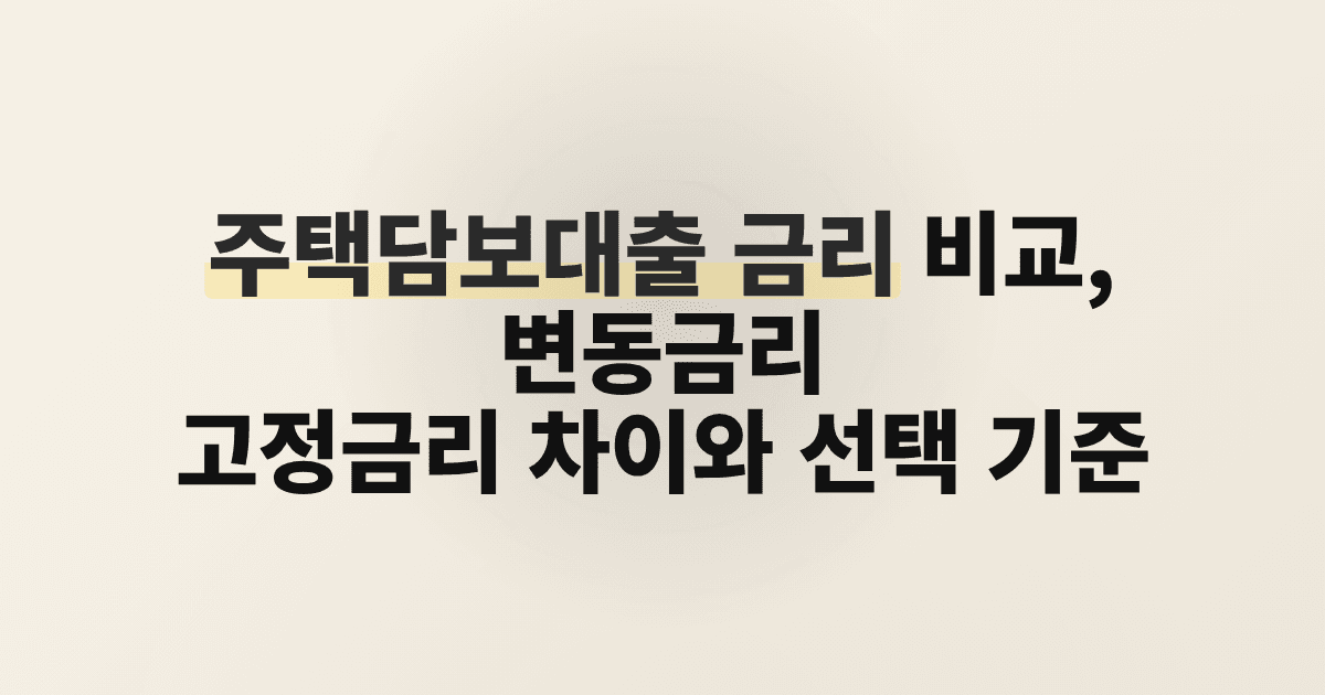 주택담보대출 금리 비교, 변동금리 고정금리 차이와 선택 기준