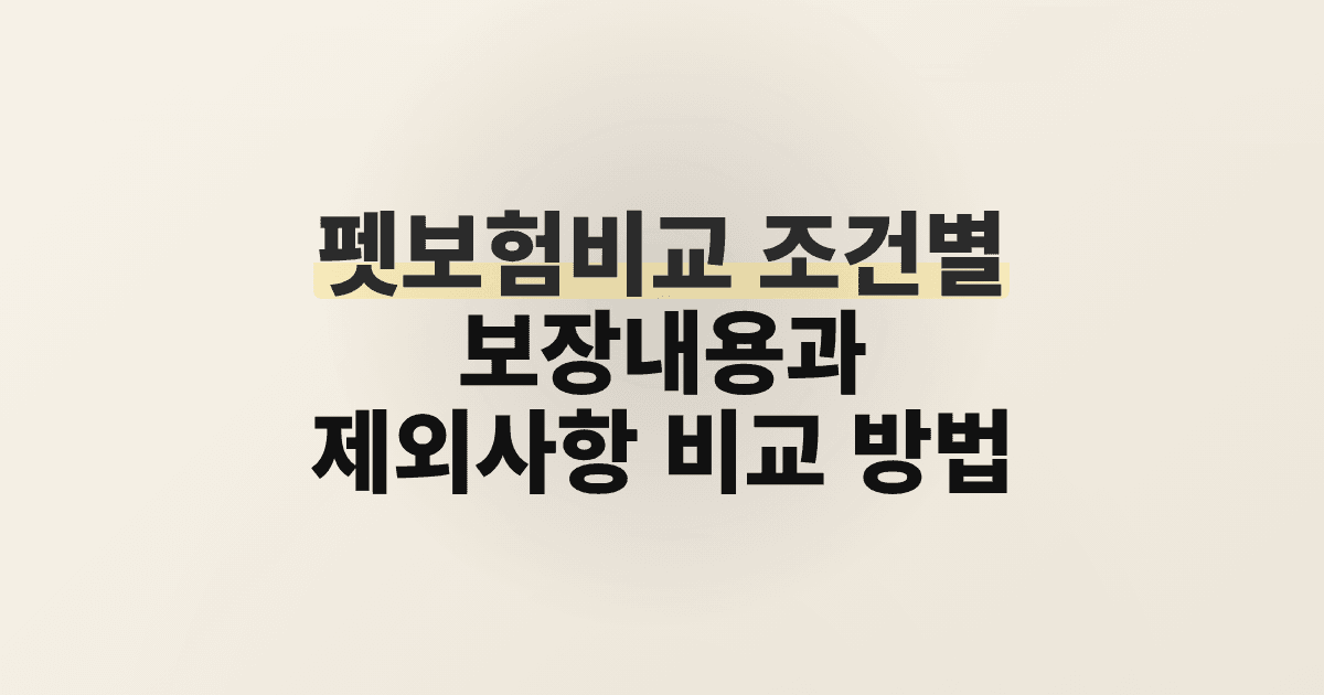 펫보험비교 조건별 보장내용과 제외사항 비교 방법
