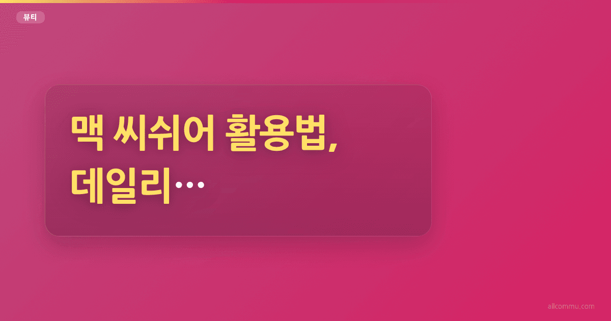 맥 씨쉬어 활용법, 데일리 메이크업 꿀팁 대방출