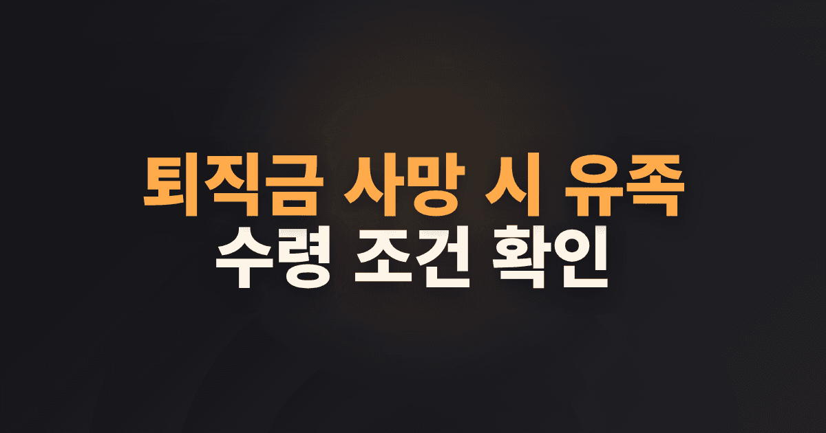 퇴직금 사망 시 유족 수령 조건 확인