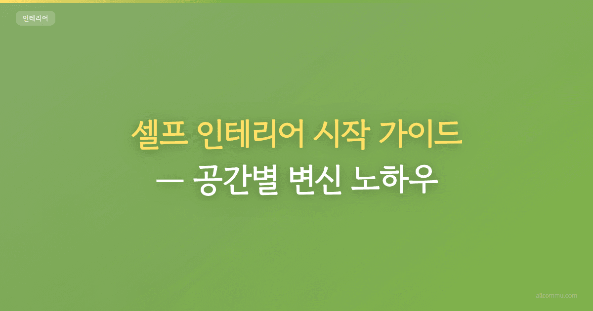 셀프 인테리어 시작 가이드, 공간별 변신 노하우