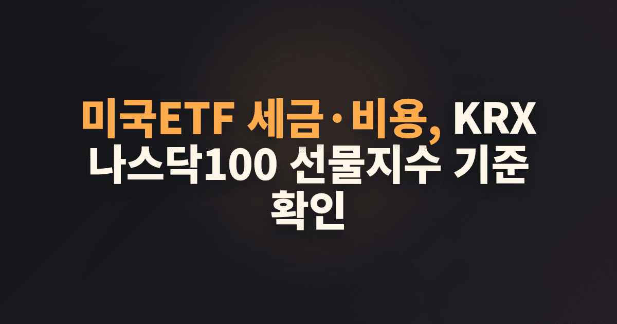 미국ETF 세금·비용, KRX 나스닥100 선물지수 기준 확인